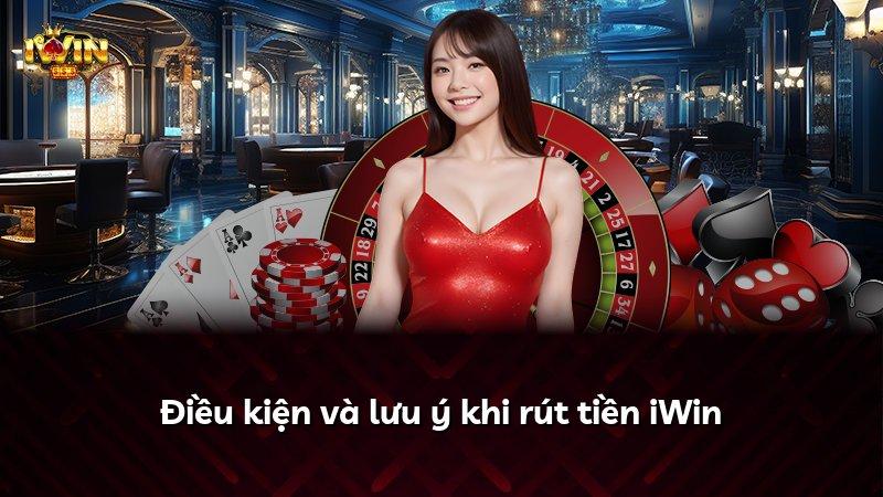 Điều kiện và lưu ý khi rút tiền iWin