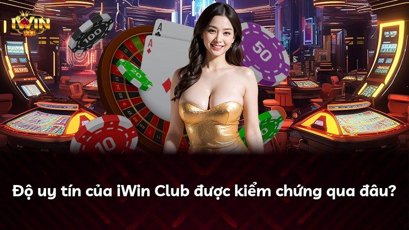 Độ uy tín của iWin Club được kiểm chứng qua đâu?