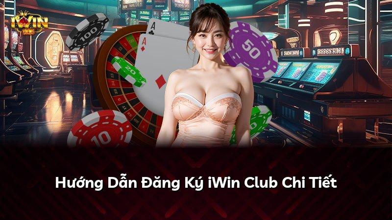 Hướng Dẫn Đăng Ký iWin Club Chi Tiết
