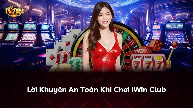 Lời Khuyên An Toàn Khi Chơi iWin Club