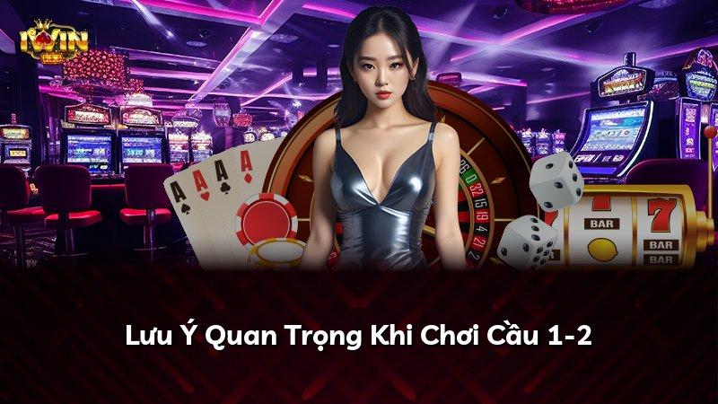 Lưu Ý Quan Trọng Khi Chơi Cầu 1-2