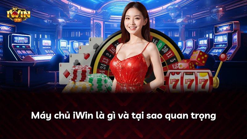 Máy chủ iWin là gì và tại sao quan trọng