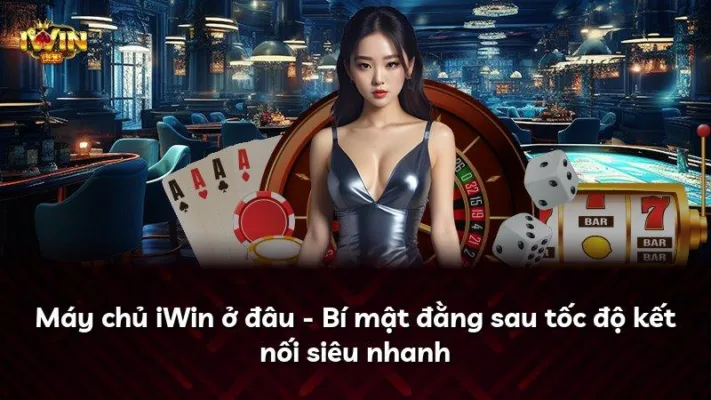 Máy chủ iWin ở đâu – Bí mật đằng sau tốc độ kết nối siêu nhanh