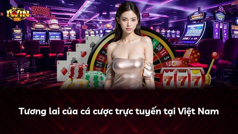Tương lai của cá cược trực tuyến tại Việt Nam