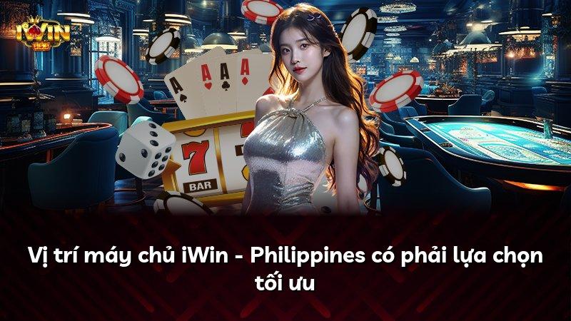 Vị trí máy chủ iWin - Philippines có phải lựa chọn tối ưu